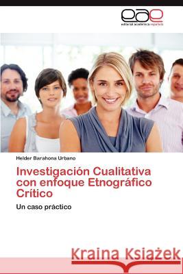 Investigacion Cualitativa Con Enfoque Etnografico Critico Helder Barahon 9783848450381 Editorial Acad Mica Espa Ola