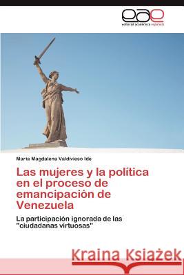 Las Mujeres y La Politica En El Proceso de Emancipacion de Venezuela Mar a. Magdalena Valdivies 9783848450541 Editorial Acad Mica Espa Ola