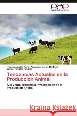 Tendencias Actuales En La Produccion Animal Francisca Avi Anastacio Gar Samuel Rebolla 9783848450756 Editorial Acad Mica Espa Ola