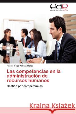 Las competencias en la administración de recursos humanos Arriola Flores Héctor Hugo 9783848450787