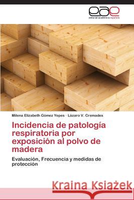 Incidencia de patología respiratoria por exposición al polvo de madera Gómez Yepes Milena Elizabeth 9783848450947