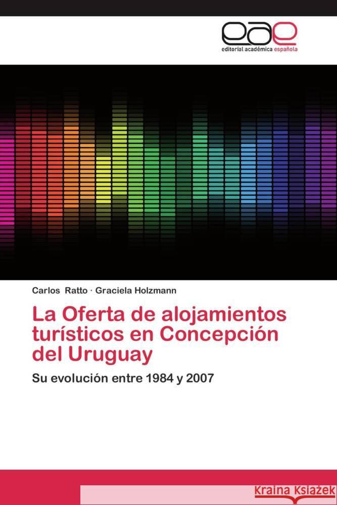 La Oferta de alojamientos turísticos en Concepción del Uruguay : Su evolución entre 1984 y 2007 Ratto, Carlos; Holzmann, Graciela 9783848451036 Editorial Académica Española