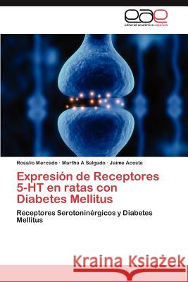 Expresion de Receptores 5-Ht En Ratas Con Diabetes Mellitus Rosalio Mercado Martha A. Salgado Jaime Acosta 9783848451159
