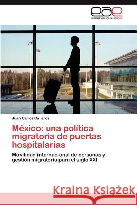 Mexico: Una Politica Migratoria de Puertas Hospitalarias Calleros, Juan Carlos 9783848451265 Editorial Acad Mica Espa Ola