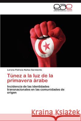Tunez a la Luz de La Primavera Arabe Lorena Patricia N 9783848451326 Editorial Acad Mica Espa Ola