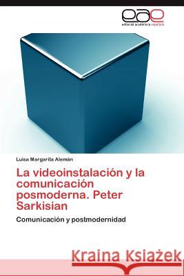 La Videoinstalacion y La Comunicacion Posmoderna. Peter Sarkisian Alem N., Luisa Margarita 9783848451630 Editorial Acad Mica Espa Ola