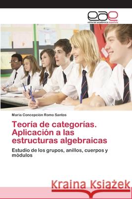 Teoría de categorías. Aplicación a las estructuras algebraicas Romo Santos, María Concepción 9783848451890 Editorial Académica Española