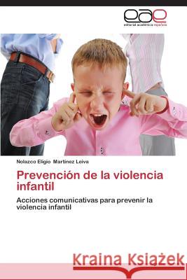 Prevencion de La Violencia Infantil Martinez Leiva Nolazco Eligio 9783848452132 Editorial Academica Espanola