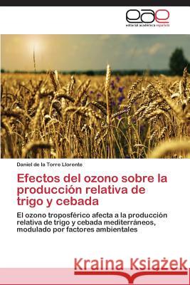 Efectos del Ozono Sobre La Produccion Relativa de Trigo y Cebada de la Torre Llorente Daniel 9783848452316