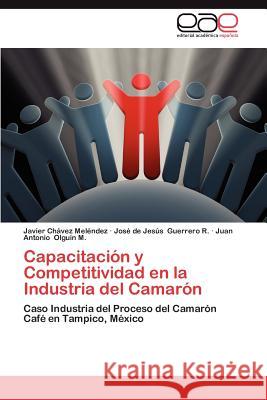 Capacitacion y Competitividad En La Industria del Camaron Javier C Jos De Jes S. Guerrer Juan Antonio Olg 9783848452675 Editorial Acad Mica Espa Ola