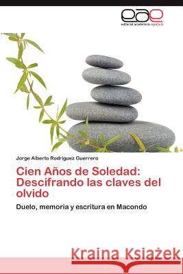 Cien Anos de Soledad: Descifrando Las Claves del Olvido Rodr Guez Guerrero, Jorge Alberto 9783848452842