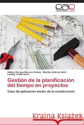 Gestion de La Planificacion del Tiempo En Proyectos Moreno Gomez Nelson Enrique 9783848453139 Editorial Academica Espanola