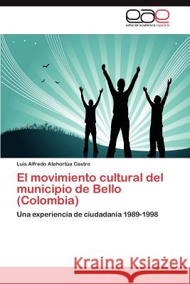 El Movimiento Cultural del Municipio de Bello (Colombia) Luis Alfredo Atehor 9783848453399