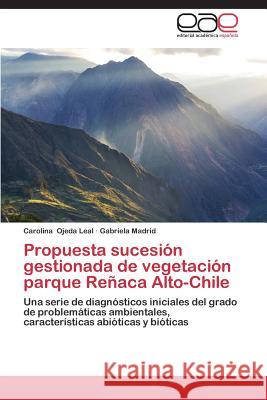 Propuesta Sucesion Gestionada de Vegetacion Parque Renaca Alto-Chile Ojeda Leal Carolina                      Madrid Gabriela 9783848453405 Editorial Academica Espanola
