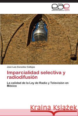Imparcialidad selectiva y radiodifusión González Callejas José Luis 9783848453856 Editorial Academica Espanola