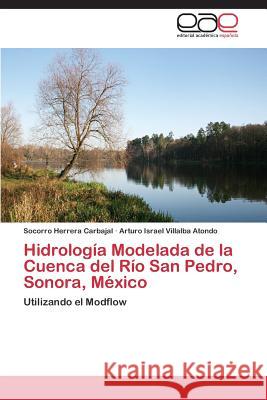 Hidrología Modelada de la Cuenca del Río San Pedro, Sonora, México Herrera Carbajal Socorro 9783848453917 Editorial Academica Espanola