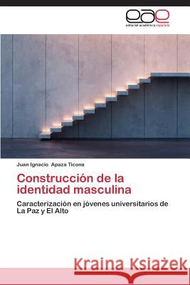 Construcción de la identidad masculina Apaza Ticona Juan Ignacio 9783848453979 Editorial Academica Espanola