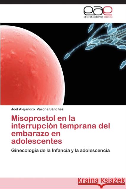 Misoprostol En La Interrupcion Temprana del Embarazo En Adolescentes Varona Sanchez Joel Alejandro 9783848454099 Editorial Academica Espanola