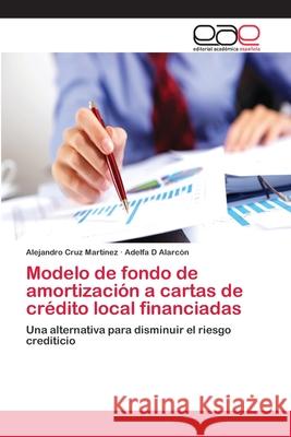 Modelo de fondo de amortización a cartas de crédito local financiadas Alejandro Cruz Martínez, Adelfa D Alarcón 9783848454167