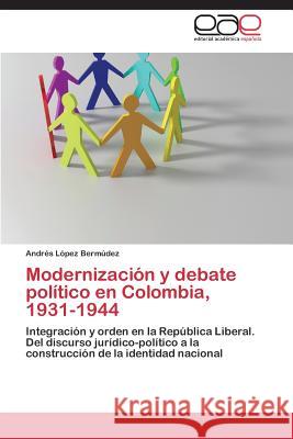 Modernización y debate político en Colombia, 1931-1944 López Bermúdez Andrés 9783848454563