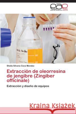 Extraccion de Oleorresina de Jengibre (Zingiber Officinale)  9783848454785 Editorial Academica Espanola