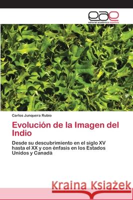 Evolución de la Imagen del Indio Junquera Rubio, Carlos 9783848454921 Editorial Académica Española