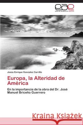 Europa, la Alteridad de América Gonzalez Carrillo Jesús Enrique 9783848454976