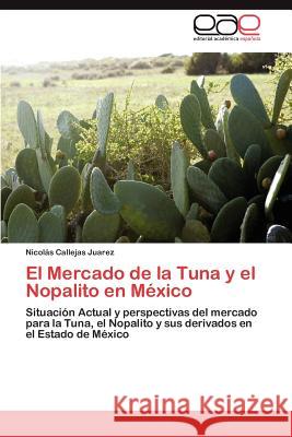 El Mercado de la Tuna y el Nopalito en México Callejas Juarez Nicolás 9783848455171 Editorial Acad Mica Espa Ola