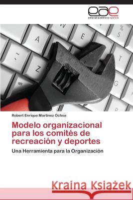 Modelo organizacional para los comités de recreación y deportes Martinez Ochoa Robert Enrique 9783848455317