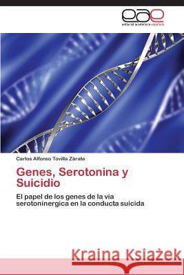 Genes, Serotonina y Suicidio Tovilla Zarate Carlos Alfonso 9783848455324 Editorial Academica Espanola