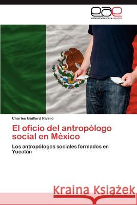 El oficio del antropólogo social en México Gaillard Rivero Charles 9783848455355 Editorial Acad Mica Espa Ola