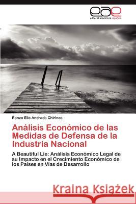 Analisis Economico de Las Medidas de Defensa de La Industria Nacional Andrade Chirinos, Renzo Elio 9783848455409 Editorial Acad Mica Espa Ola