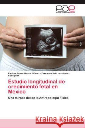 Estudio longitudinal de crecimiento fetal en México : Una mirada desde la Antropología Física Mundo Gómez, Paulina Reneé; Hernández Rodríguez, Fernando Said 9783848455416