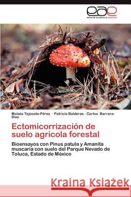 Ectomicorrizacion de Suelo Agricola Forestal Mois S. Tejocote- Patricia Balderas Carlos Barrera- 9783848455447