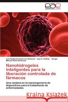 Nanohidrogeles Inteligentes Para La Liberacion Controlada de Farmacos Luis Guillermo Guerrer Issa A. Katime Sergio Manuel N 9783848455850