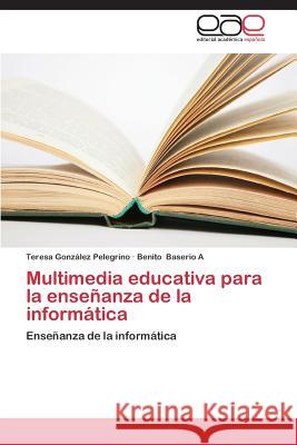 Multimedia Educativa Para La Ensenanza de La Informatica Gonzalez Pelegrino Teresa 9783848455904 Editorial Academica Espanola