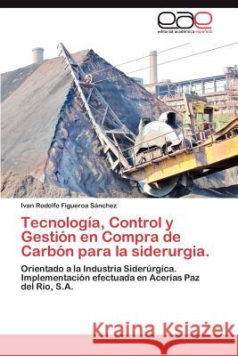 Tecnologia, Control y Gestion En Compra de Carbon Para La Siderurgia. Ivan Rodolfo Figuero 9783848456062 Editorial Acad Mica Espa Ola