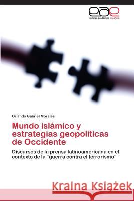 Mundo islámico y estrategias geopolíticas de Occidente Morales Orlando Gabriel 9783848456086 Editorial Academica Espanola