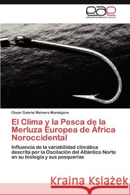 El Clima y La Pesca de La Merluza Europea de Africa Noroccidental Meiners Mandujano, C. Sar Gabriel 9783848456383 Editorial Acad Mica Espa Ola