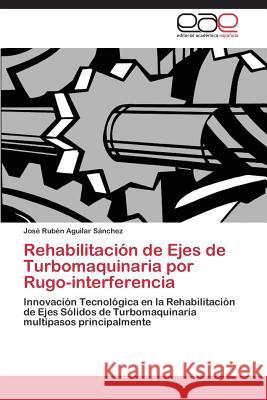 Rehabilitacion de Ejes de Turbomaquinaria Por Rugo-Interferencia Aguilar Sanchez Jose Ruben 9783848456581