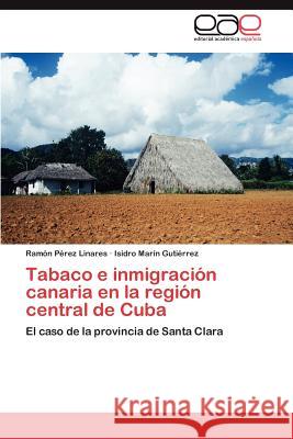 Tabaco E Inmigracion Canaria En La Region Central de Cuba Ram N. P Isidro Ma 9783848456635 Editorial Acad Mica Espa Ola