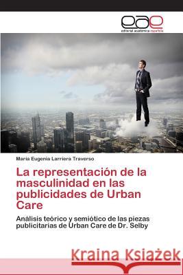 La representación de la masculinidad en las publicidades de Urban Care Larriera Traverso María Eugenia 9783848456796 Editorial Academica Espanola