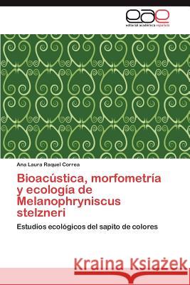 Bioacustica, Morfometria y Ecologia de Melanophryniscus Stelzneri Ana Laura Raquel Correa 9783848457113