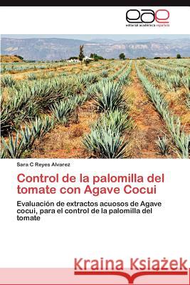 Control de La Palomilla del Tomate Con Agave Cocui Sara C. Reye 9783848457694 Editorial Acad Mica Espa Ola