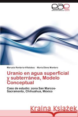 Uranio En Agua Superficial y Subterranea, Modelo Conceptual Marusia Rente Mar a. Elena Montero 9783848458035 Editorial Acad Mica Espa Ola