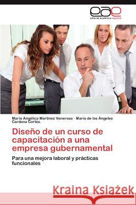 Diseño de un curso de capacitación a una empresa gubernamental Martínez Veneroso María Angélica 9783848458141