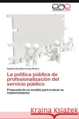 La política pública de profesionalización del servicio público Arroyo Rivera Cynthia Carolina 9783848458219