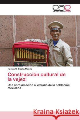 Construcción cultural de la vejez: : Una aproximación al estudio de la población mexicana Rocha Manilla, Ramón C. 9783848458387