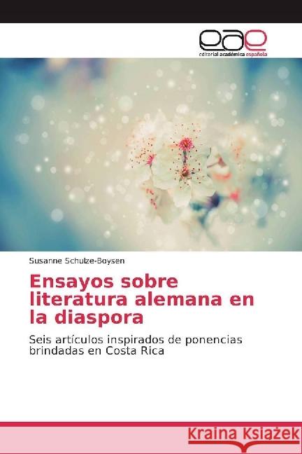 Ensayos sobre literatura alemana en la diaspora : Seis artículos inspirados de ponencias brindadas en Costa Rica Schulze-Boysen, Susanne 9783848458431