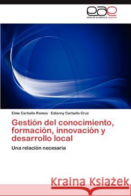 Gestion del Conocimiento, Formacion, Innovacion y Desarrollo Local Elme Carball Edianny Carball 9783848458998 Editorial Acad Mica Espa Ola